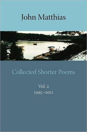 Collected Shorter Poems, Vol. 2 de John Matthias