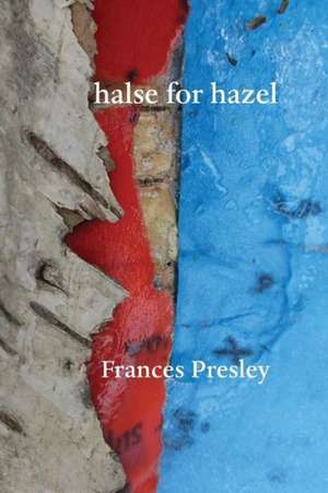 Halse for Hazel: Collected Poems de Frances Presley