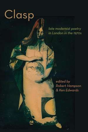 Clasp - Late Modernist Poetry in London in the 1970s: Irish Poetry 600-1200 de Ken Edwards