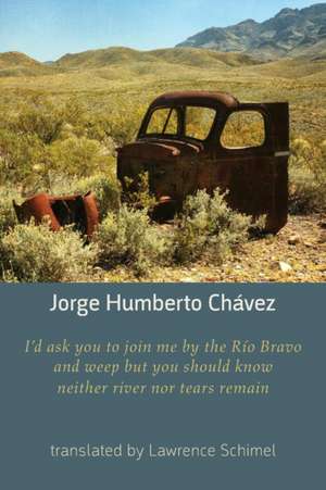 I'd ask you to join me by the Rio Bravo and weep but you should know neither river nor tears remain de Jorge Humberto Chavez