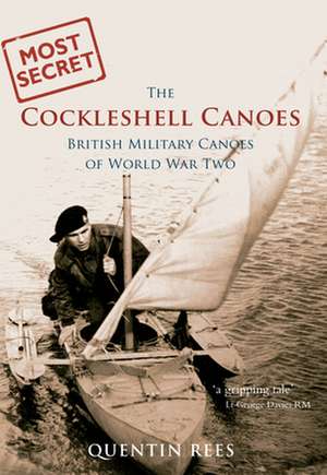 The Cockleshell Canoes: British Military Canoes of World War Two de Quentin Rees