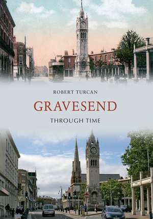 Gravesend Through Time de Robert Turcan