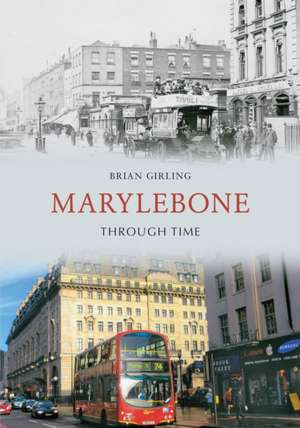 Marylebone Through Time de Brian Girling