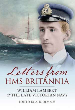 Letters from HMS Britannia: William Lambert and the Late Victorian Navy de W. S. Lambert