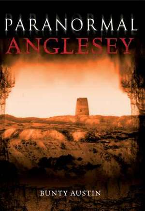 Paranormal Anglesey de Bunty Austin