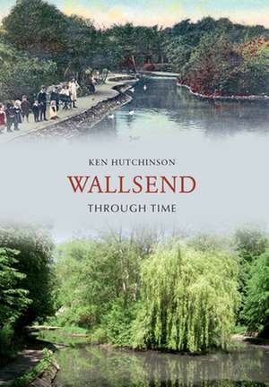 Wallsend Through Time de Ken Hutchinson