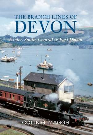 The Branch Lines of Devon Exeter, South, Central & East Devon de Colin Maggs