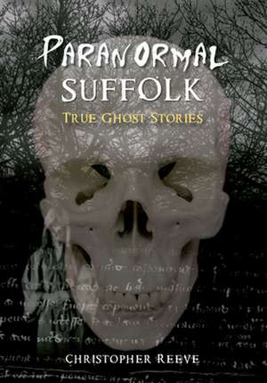 Paranormal Suffolk de Christopher Reeve