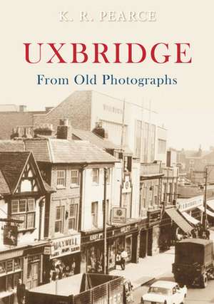 Uxbridge from Old Photographs de Ken Pearce