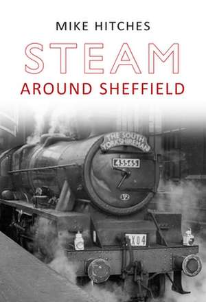 Steam Around Sheffield de Mike Hitches