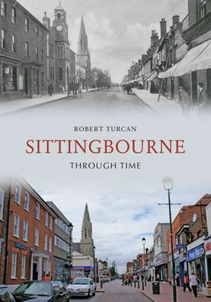 Sittingbourne Through Time de Robert Turcan