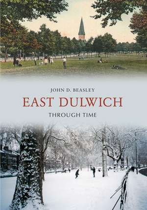 East Dulwich Through Time de John D. Beasley