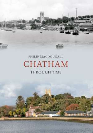 Chatham Through Time de Philip Macdougall