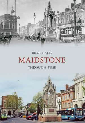 Maidstone Through Time de IRENE HALES