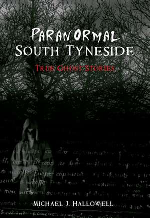 Paranormal South Tyneside de Michael J. Hallowell