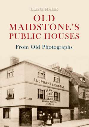 Old Maidstone's Public Houses from Old Photographs de IRENE HALES