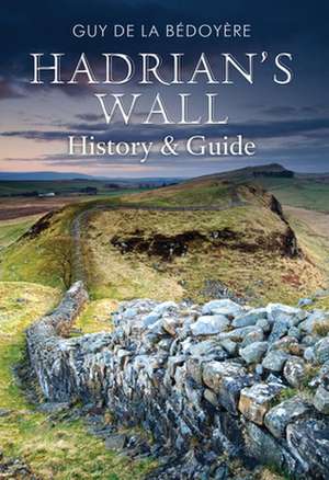 Hadrian's Wall de Guy De La Bedoyere