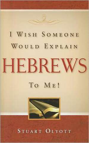 I Wish Someone Would Explain Hebrews to Me! de Stuart Olyott