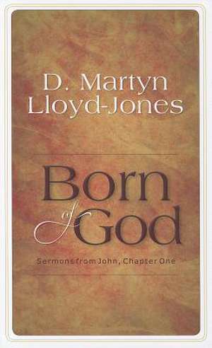 Born of God: Sermons from John, Chapter One de D. Martyn Lloyd-Jones