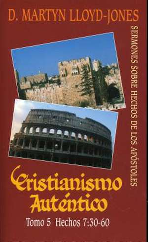 Cristianismo Autentico, Tomo 5: Sermones Sobre Hechos de los Apostoles = Authentic Christianity, Volume 5 de D. Martyn Lloyd-Jones