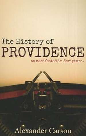 The History of Providence: As Manifested in Scripture de Alexander Carson