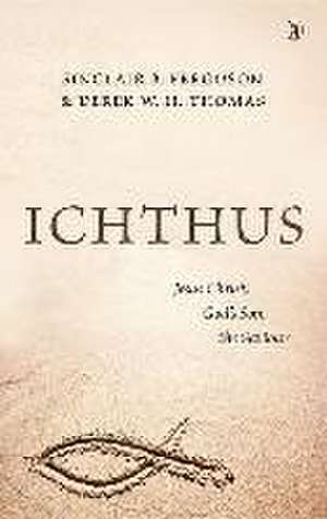 Ichthus: Jesus Christ, God's Son, the Saviour de Sinclair B. Ferguson