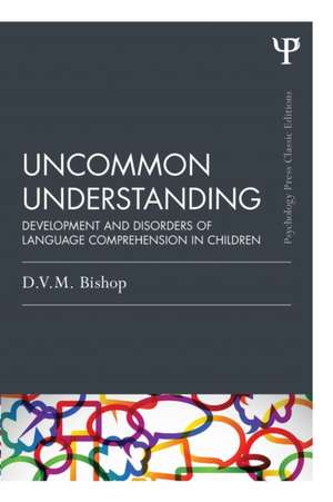 Uncommon Understanding (Classic Edition): Development and disorders of language comprehension in children de Dorothy V. M. Bishop