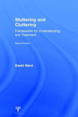 Stuttering and Cluttering (Second Edition): Frameworks for Understanding and Treatment de David Ward