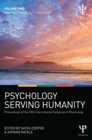 Psychology Serving Humanity: Proceedings of the 30th International Congress of Psychology: Volume 1: Majority World Psychology de Saths Cooper