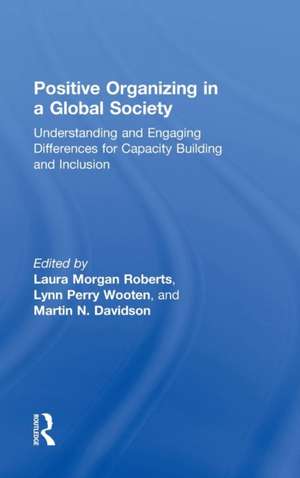 Positive Organizing in a Global Society: Understanding and Engaging Differences for Capacity Building and Inclusion de Laura Morgan Roberts