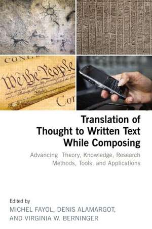 Translation of Thought to Written Text While Composing: Advancing Theory, Knowledge, Research Methods, Tools, and Applications de Michel Fayol