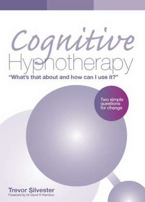 Cognitive Hypnotherapy: What's that about and how can I use it? de Trevor Silvester