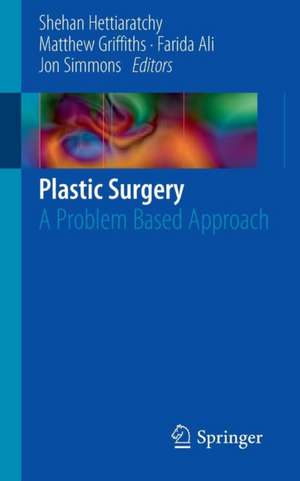 Plastic Surgery: A Problem Based Approach de Shehan Hettiaratchy