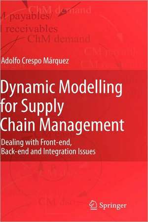 Dynamic Modelling for Supply Chain Management: Dealing with Front-end, Back-end and Integration Issues de Adolfo Crespo Márquez