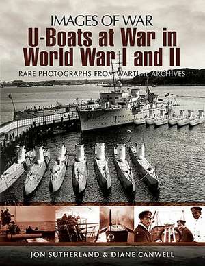 U-Boats at World Wars I and II: Rare Photographs from Wartime Archives de Jon Sutherland