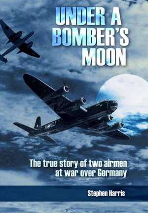 Under a Bomber's Moon: the True Story of Two Airmen at War Over Germany de Stephen Harris