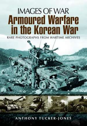 Armoured Warfare in the Korean War de Anthony Tucker-Jones