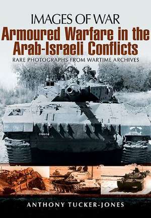 Armoured Warfare in the Arab-Israeli Conflicts de Anthony Tucker-Jones