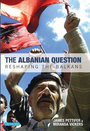 The Albanian Question: Reshaping the Balkans de Miranda Vickers