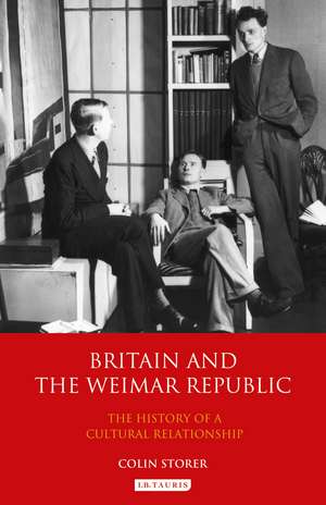 Britain and the Weimar Republic: The History of a Cultural Relationship de Colin Storer