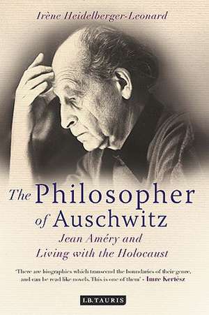 The Philosopher of Auschwitz: Jean Améry and Living with the Holocaust de Irène Heidelberger-Leonard