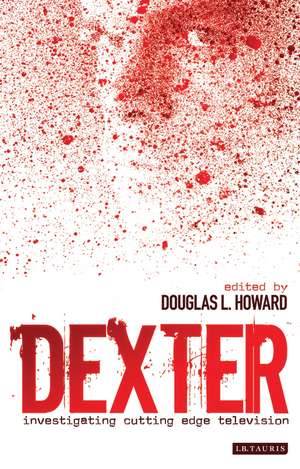 Dexter: Investigating Cutting Edge Television de Douglas L. Howard