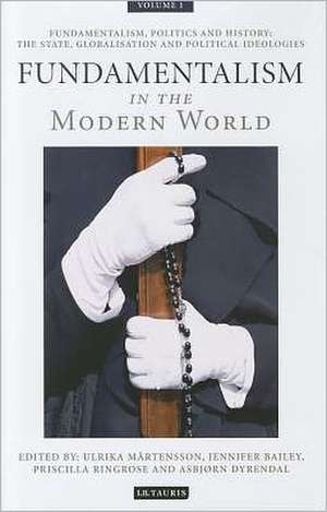 Fundamentalism in the Modern World Vol 1: Fundamentalism, Politics and History: The State, Globalisation and Political Ideologies de Ulrika Martensson