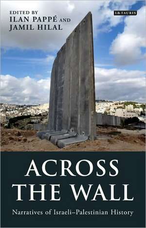 Across the Wall: Narratives of Israeli-Palestinian History de Ilan Pappé