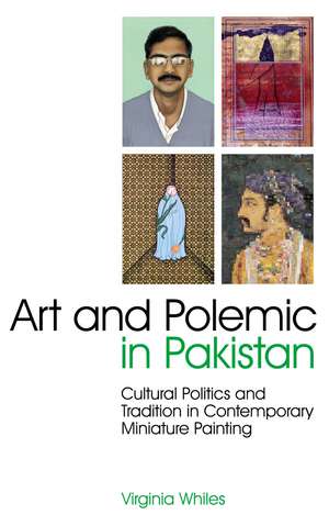 Art and Polemic in Pakistan: Cultural Politics and Tradition in Contemporary Miniature Painting de Virginia Whiles