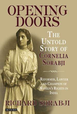 Opening Doors: The Untold Story of Cornelia Sorabji, Reformer, Lawyer and Champion of Women's Rights in India de Sir Richard Sorabji