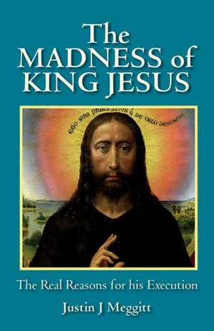 Meggitt, J: The Madness of King Jesus de Justin J. Meggitt