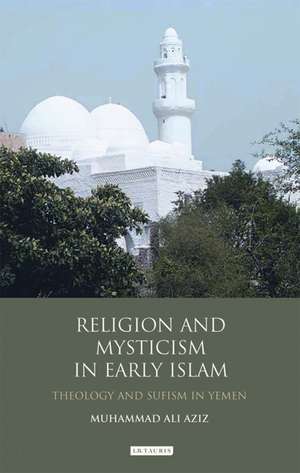 Religion and Mysticism in Early Islam: Theology and Sufism in Yemen de Muhammad Ali Aziz