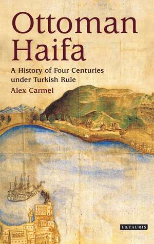 Ottoman Haifa: A History of Four Centuries under Turkish Rule de Alex Carmel