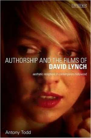 Authorship and the Films of David Lynch: Aesthetic Receptions in Contemporary Hollywood de Antony Todd